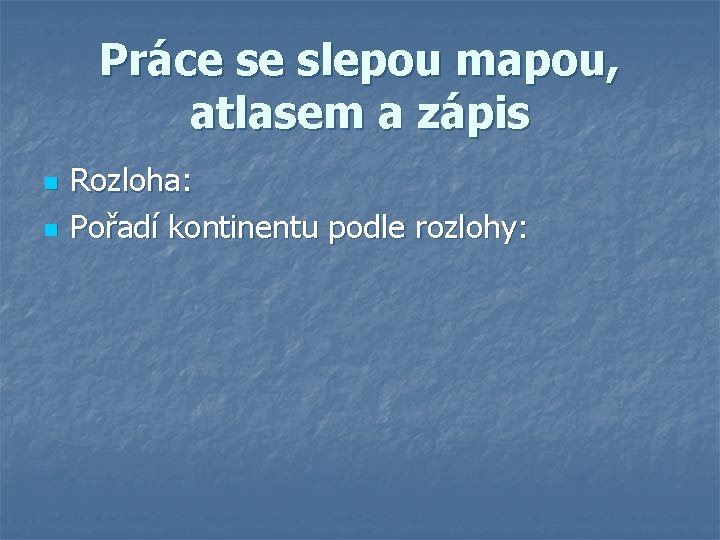 Práce se slepou mapou, atlasem a zápis n n Rozloha: Pořadí kontinentu podle rozlohy: Práce se slepou mapou, atlasem a zápis n n Rozloha: Pořadí kontinentu podle rozlohy: