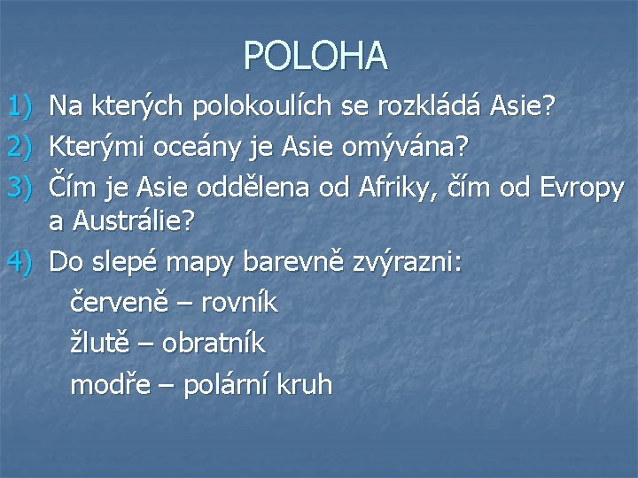 POLOHA 1) 2) 3) Na kterých polokoulích se rozkládá Asie? Kterými oceány je Asie POLOHA 1) 2) 3) Na kterých polokoulích se rozkládá Asie? Kterými oceány je Asie