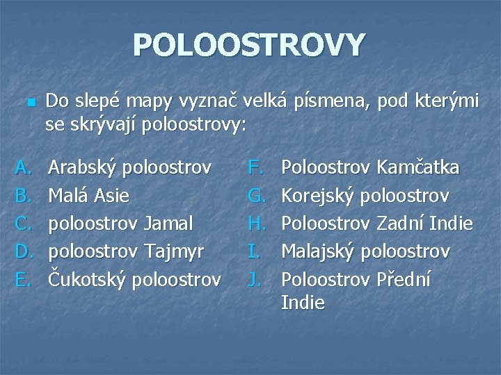 POLOOSTROVY n A. B. C. D. E. Do slepé mapy vyznač velká písmena, pod POLOOSTROVY n A. B. C. D. E. Do slepé mapy vyznač velká písmena, pod