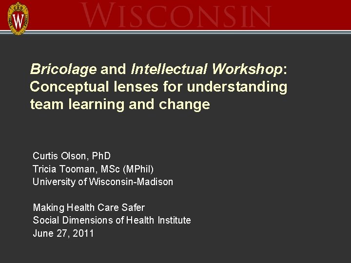 Bricolage and Intellectual Workshop: Conceptual lenses for understanding team learning and change Curtis Olson,