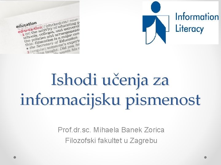 Ishodi učenja za informacijsku pismenost Prof. dr. sc. Mihaela Banek Zorica Filozofski fakultet u