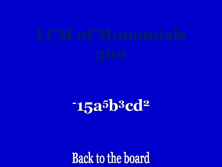 LCM of Monomials 300 -15 a 5 b 3 cd 2 