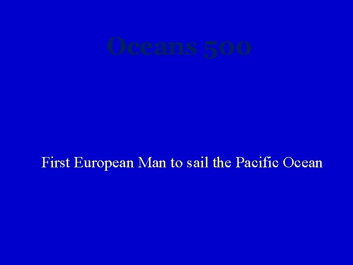 Oceans 500 First European Man to sail the Pacific Ocean 