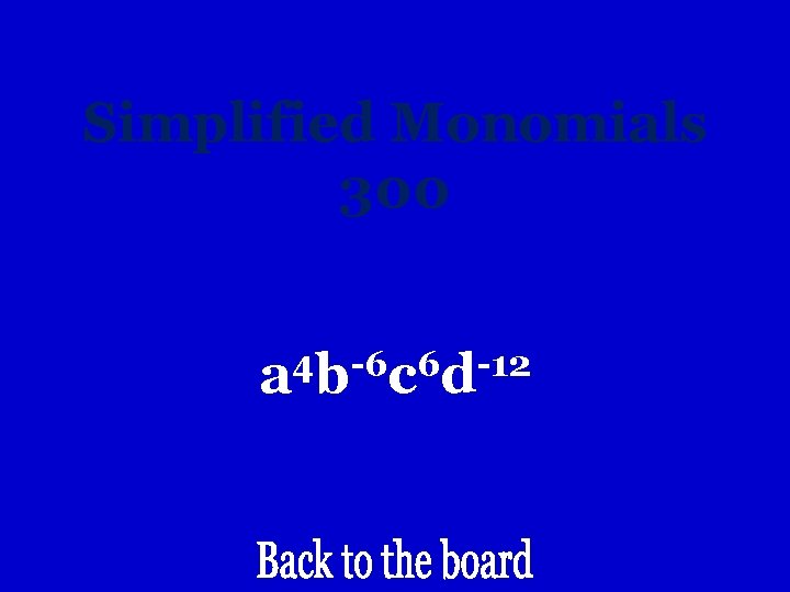 Simplified Monomials 300 4 -6 6 -12 a b c d 