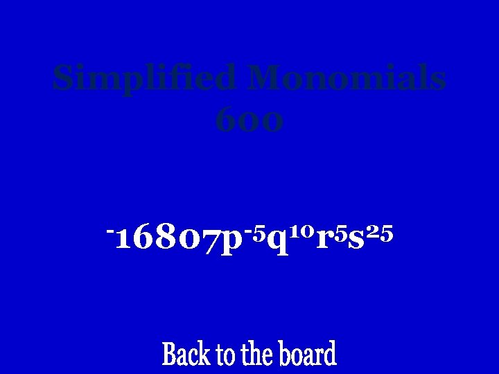 Simplified Monomials 600 -16807 p-5 q 10 r 5 s 25 