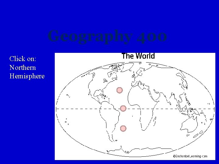 Geography 400 Click on: Northern Hemisphere 