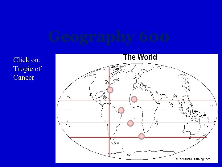 Geography 600 Click on: Tropic of Cancer 