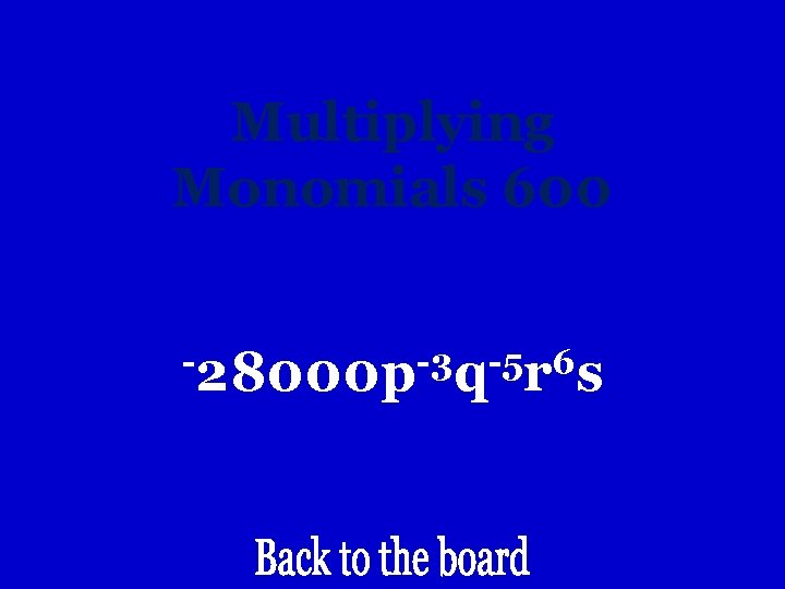 Multiplying Monomials 600 -28000 p-3 q-5 r 6 s 