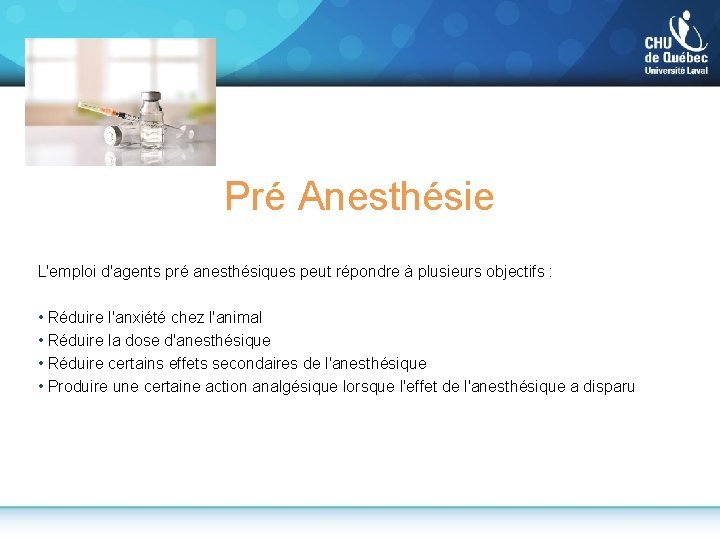 Pré Anesthésie L'emploi d'agents pré anesthésiques peut répondre à plusieurs objectifs : • Réduire