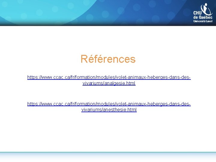 Références https: //www. ccac. ca/fr/formation/modules/volet-animaux-heberges-dans-desvivariums/analgesie. html https: //www. ccac. ca/fr/formation/modules/volet-animaux-heberges-dans-desvivariums/anesthesie. html 