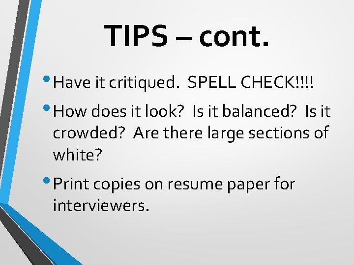 TIPS – cont. • Have it critiqued. SPELL CHECK!!!! • How does it look?