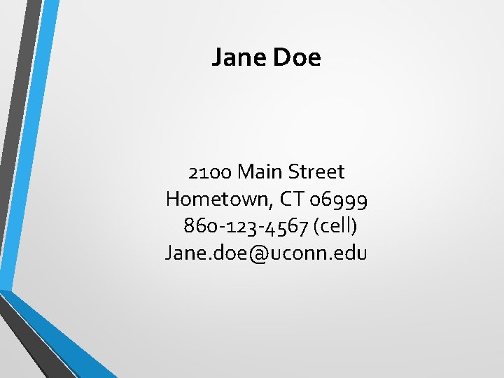Jane Doe 2100 Main Street Hometown, CT 06999 860 -123 -4567 (cell) Jane. doe@uconn.