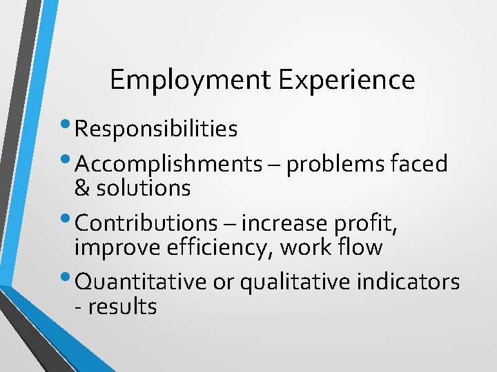 Employment Experience • Responsibilities • Accomplishments – problems faced & solutions • Contributions –