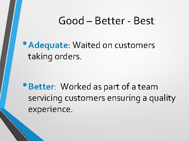 Good – Better - Best • Adequate: Waited on customers taking orders. • Better: