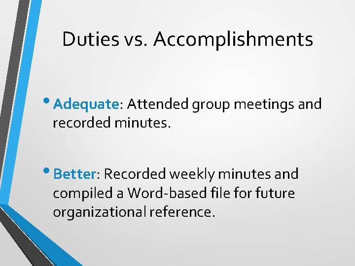 Duties vs. Accomplishments • Adequate: Attended group meetings and recorded minutes. • Better: Recorded