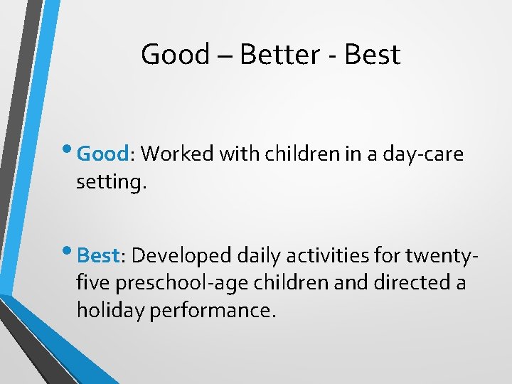 Good – Better - Best • Good: Worked with children in a day-care setting.