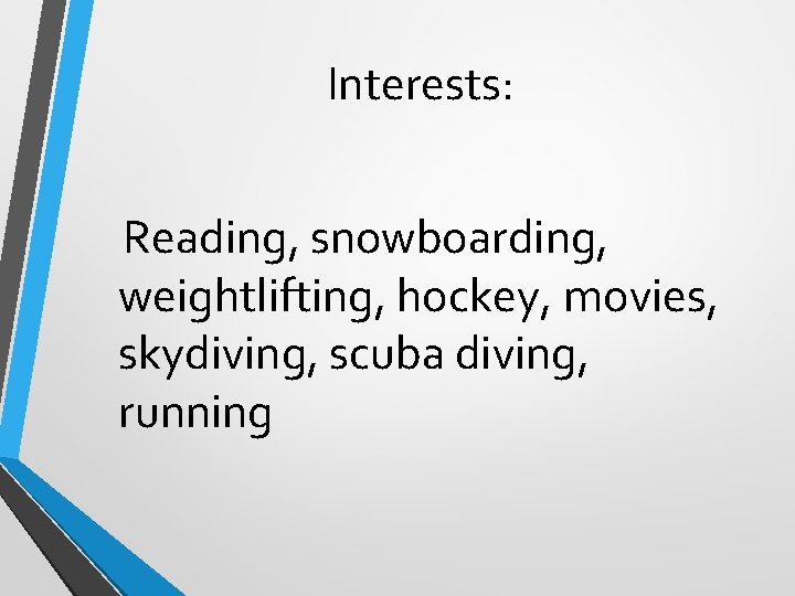 Interests: Reading, snowboarding, weightlifting, hockey, movies, skydiving, scuba diving, running 