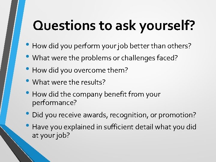 Questions to ask yourself? • How did you perform your job better than others?