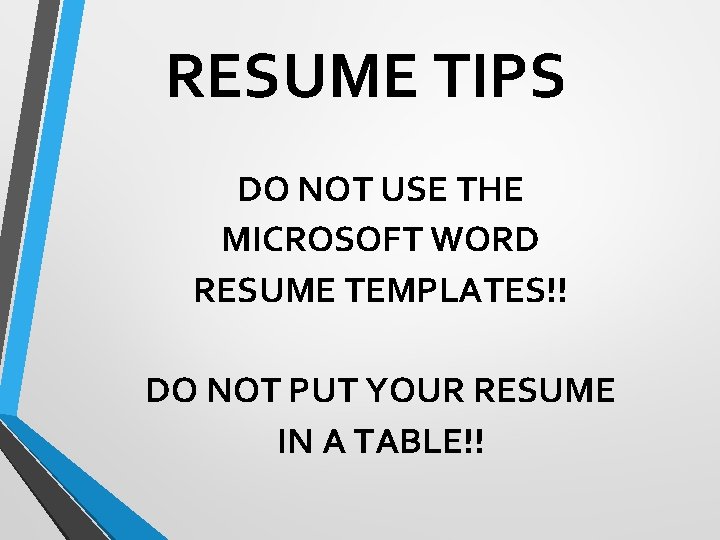 RESUME TIPS DO NOT USE THE MICROSOFT WORD RESUME TEMPLATES!! DO NOT PUT YOUR