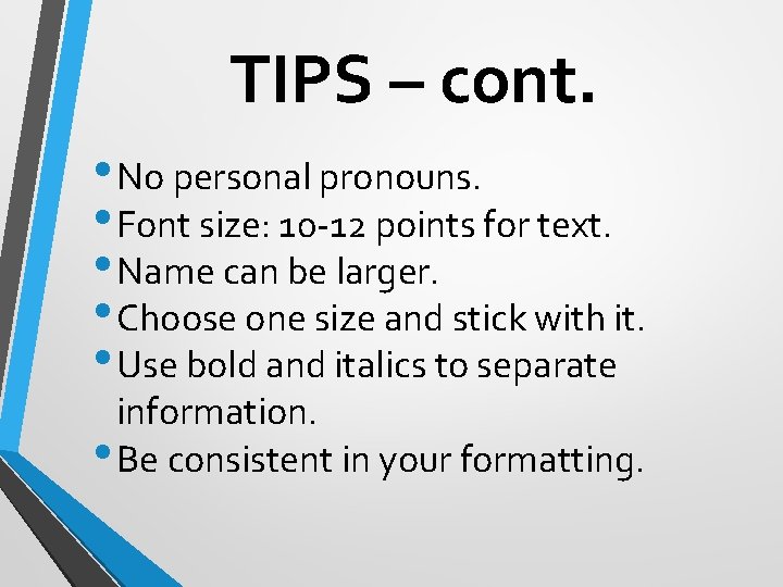 TIPS – cont. • No personal pronouns. • Font size: 10 -12 points for