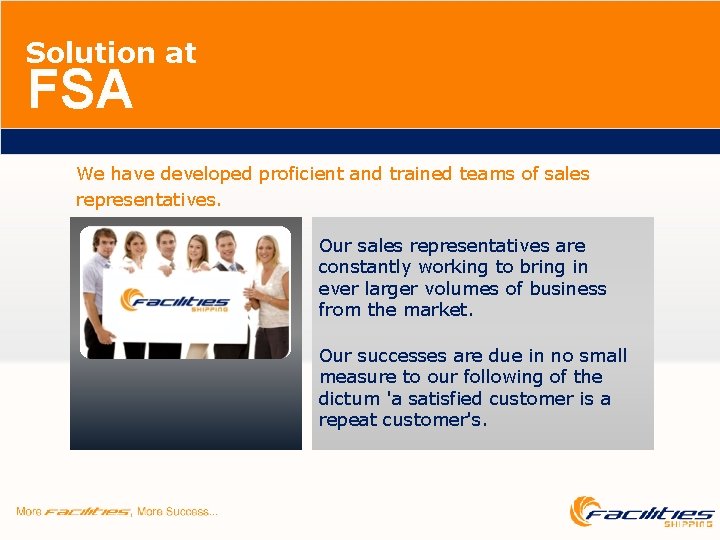 Solution at FSA We have developed proficient and trained teams of sales representatives. Our