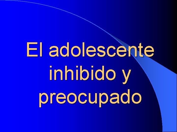 El adolescente inhibido y preocupado 