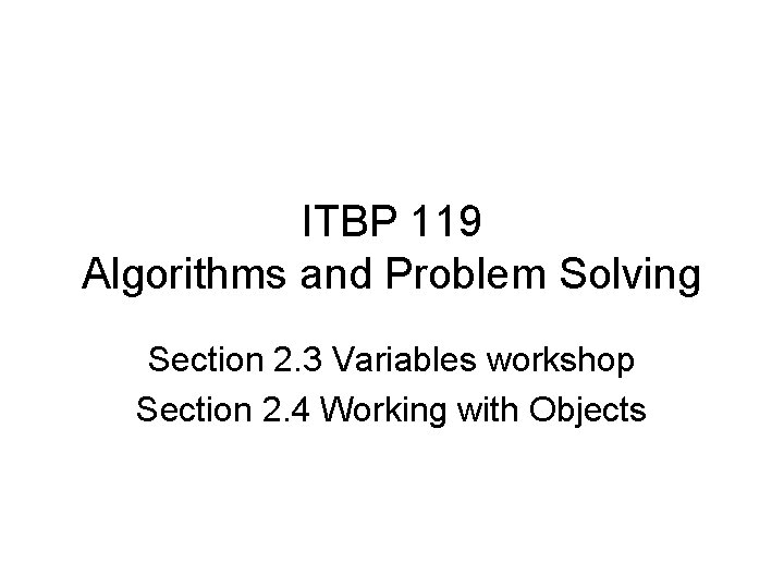 ITBP 119 Algorithms and Problem Solving Section 2. 3 Variables workshop Section 2. 4