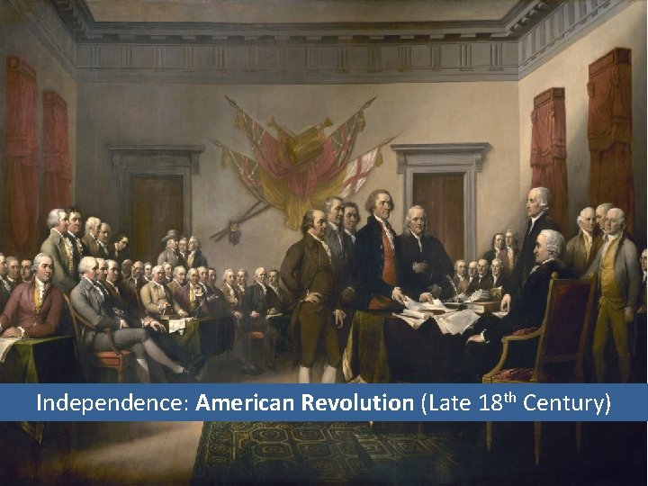 Independence: American Revolution (Late 18 th Century) 