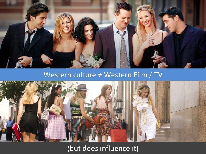 Western culture ≠ Western Film / TV (but does influence it) 