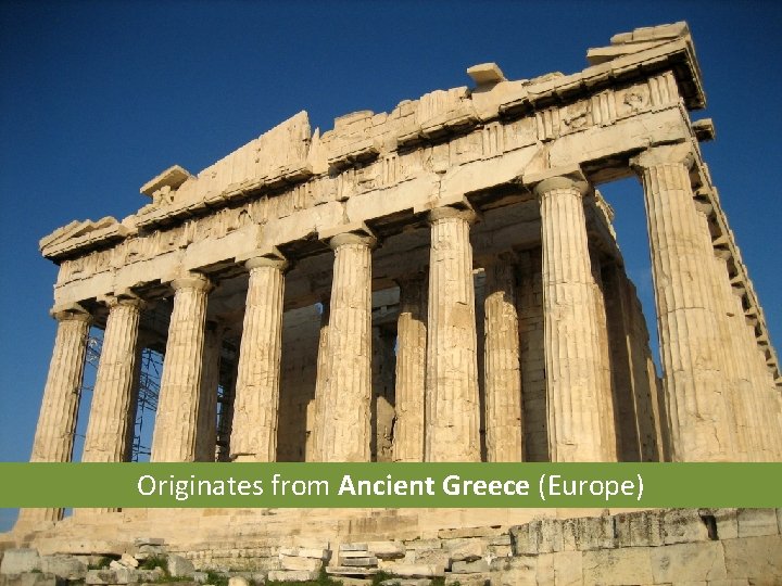 Originates from Ancient Greece (Europe) 