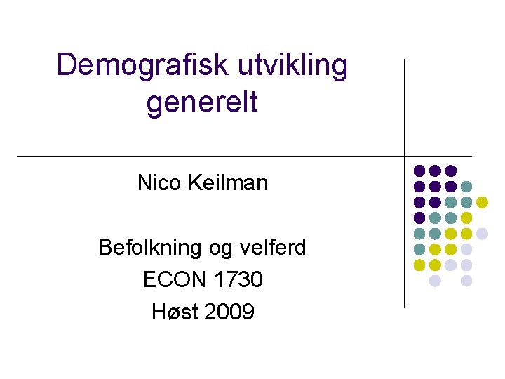 Demografisk utvikling generelt Nico Keilman Befolkning og velferd ECON 1730 Høst 2009 