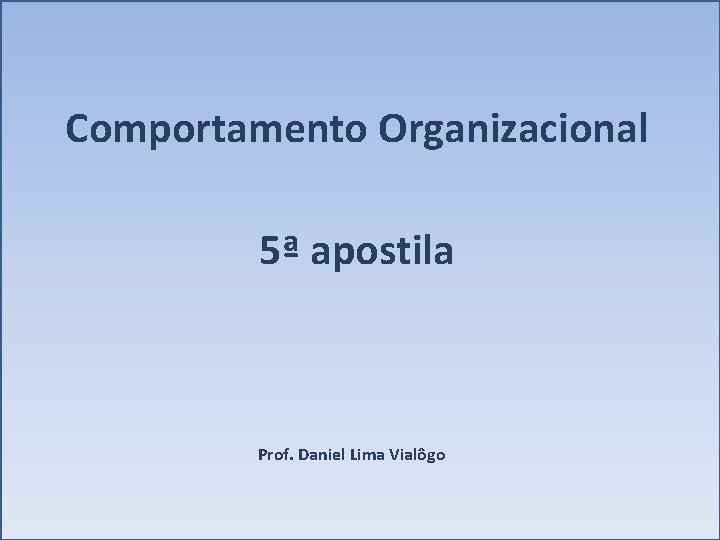 Comportamento Organizacional 5ª apostila Prof. Daniel Lima Vialôgo 