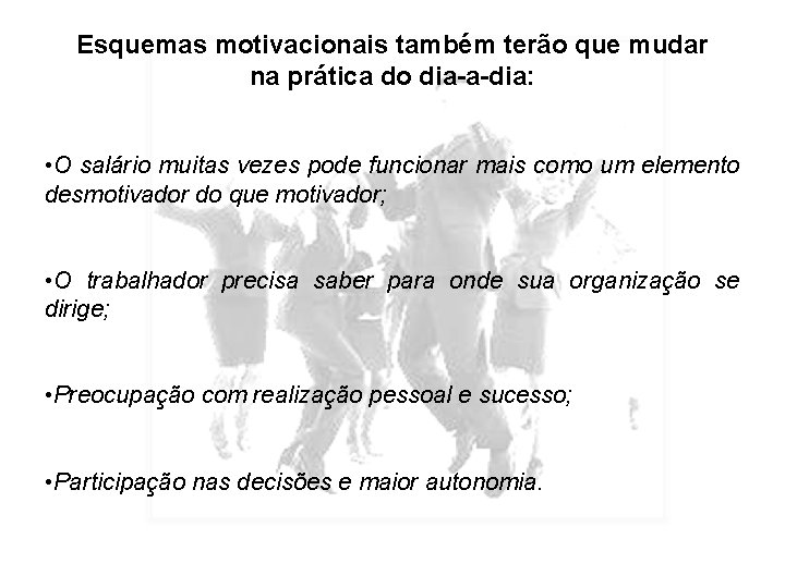 Esquemas motivacionais também terão que mudar na prática do dia-a-dia: • O salário muitas