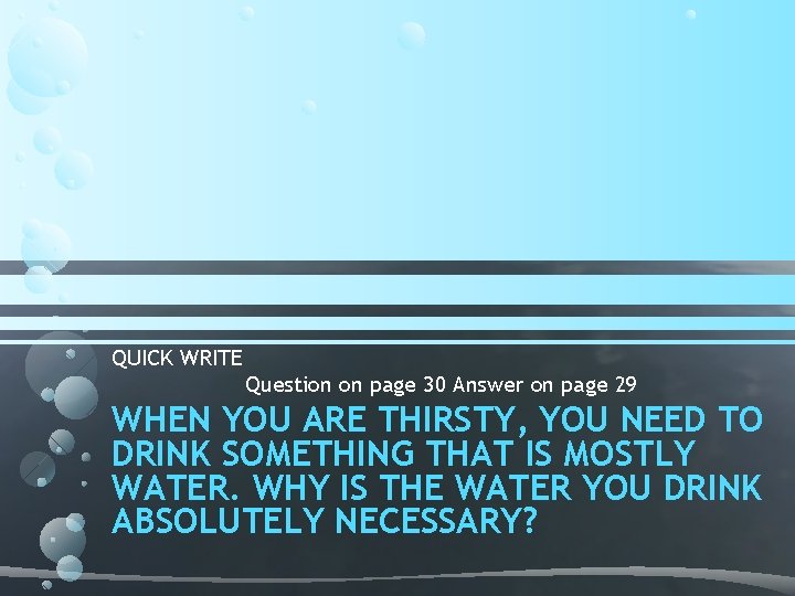 QUICK WRITE Question on page 30 Answer on page 29 WHEN YOU ARE THIRSTY,