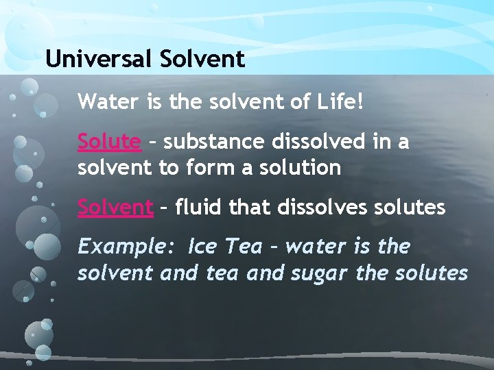 Universal Solvent Water is the solvent of Life! Solute – substance dissolved in a