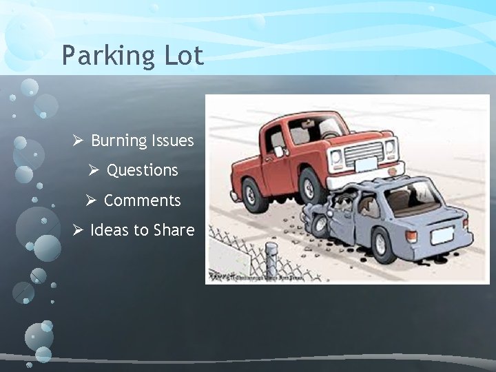 Parking Lot Ø Burning Issues Ø Questions Ø Comments Ø Ideas to Share 