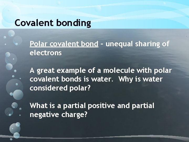 Covalent bonding Polar covalent bond – unequal sharing of electrons A great example of