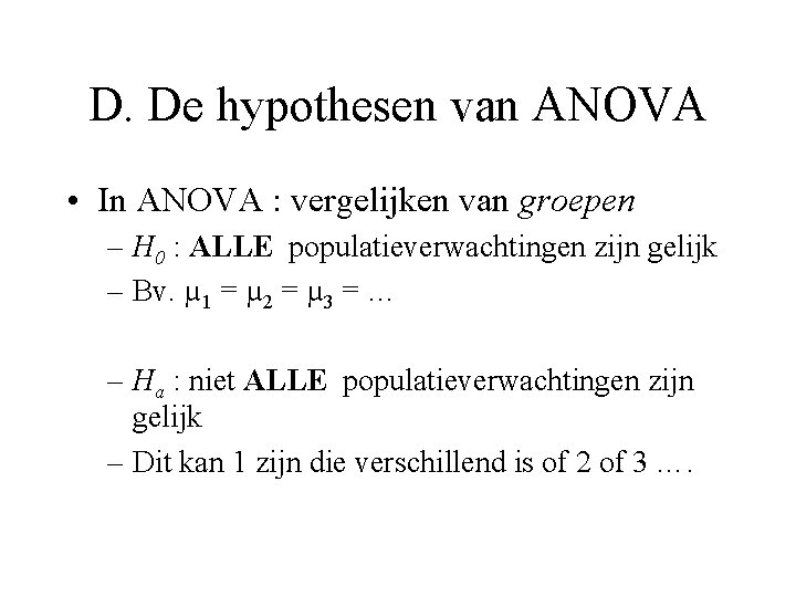 D. De hypothesen van ANOVA • In ANOVA : vergelijken van groepen – H