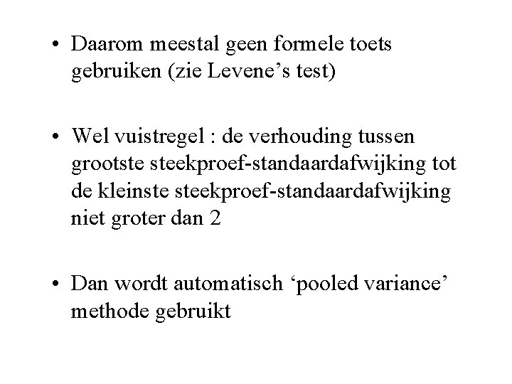  • Daarom meestal geen formele toets gebruiken (zie Levene’s test) • Wel vuistregel