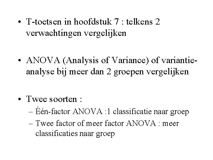  • T-toetsen in hoofdstuk 7 : telkens 2 verwachtingen vergelijken • ANOVA (Analysis