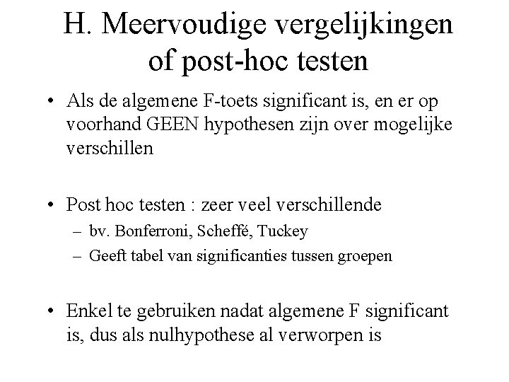 H. Meervoudige vergelijkingen of post-hoc testen • Als de algemene F-toets significant is, en