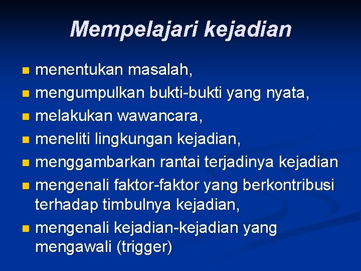 Mempelajari kejadian menentukan masalah, n mengumpulkan bukti-bukti yang nyata, n melakukan wawancara, n meneliti