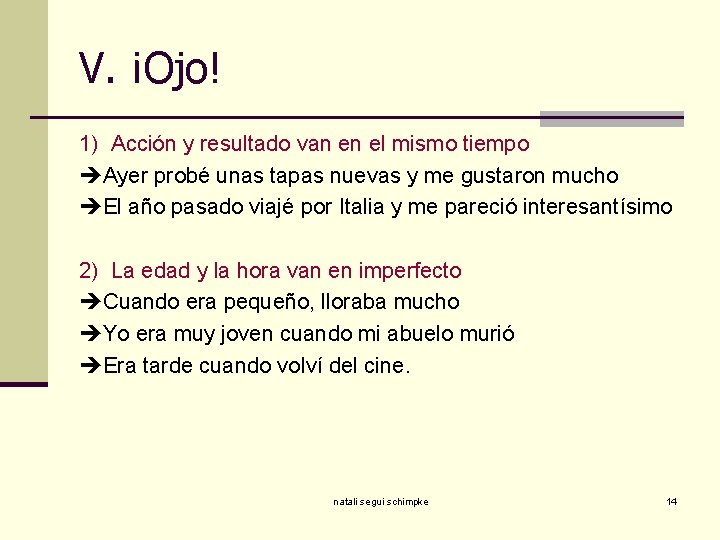 V. ¡Ojo! 1) Acción y resultado van en el mismo tiempo Ayer probé unas