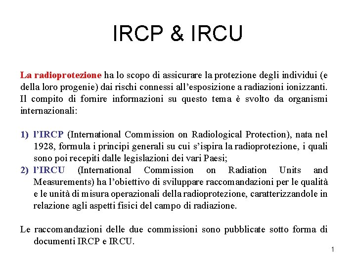 IRCP & IRCU La radioprotezione ha lo scopo di assicurare la protezione degli individui