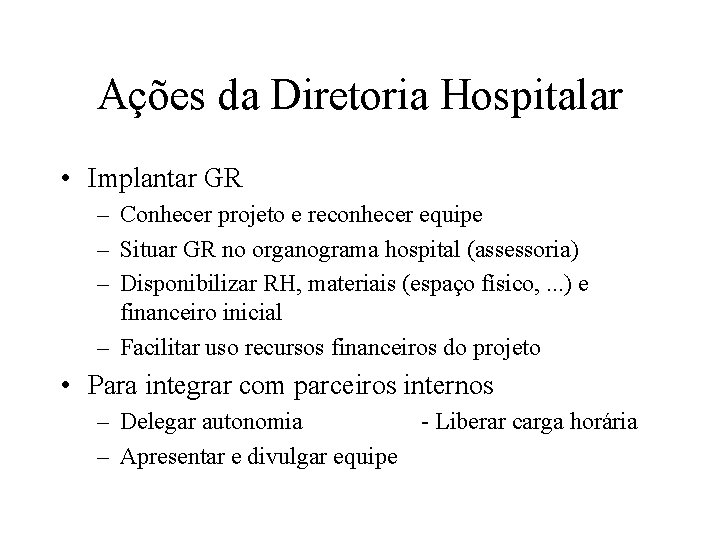Ações da Diretoria Hospitalar • Implantar GR – Conhecer projeto e reconhecer equipe –