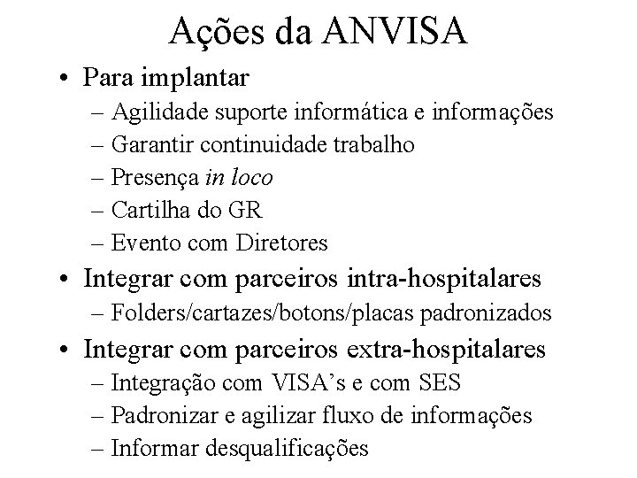 Ações da ANVISA • Para implantar – Agilidade suporte informática e informações – Garantir