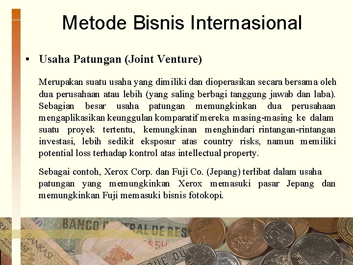 Metode Bisnis Internasional • Usaha Patungan (Joint Venture) Merupakan suatu usaha yang dimiliki dan