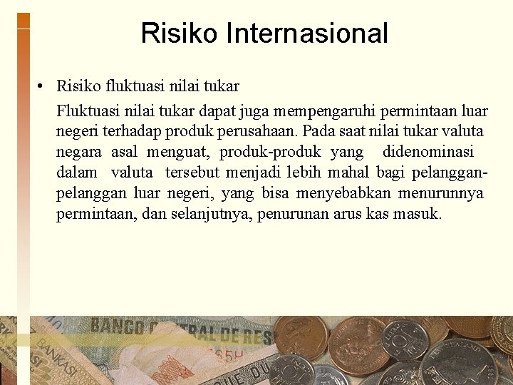 Risiko Internasional • Risiko fluktuasi nilai tukar Fluktuasi nilai tukar dapat juga mempengaruhi permintaan