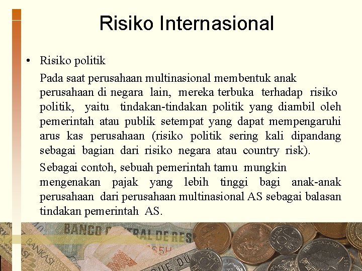 Risiko Internasional • Risiko politik Pada saat perusahaan multinasional membentuk anak perusahaan di negara