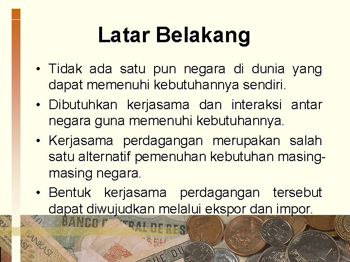 Latar Belakang • Tidak ada satu pun negara di dunia yang dapat memenuhi kebutuhannya